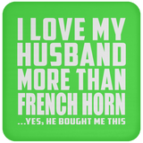 I Love My Husband More Than French Horn - Drink Coaster