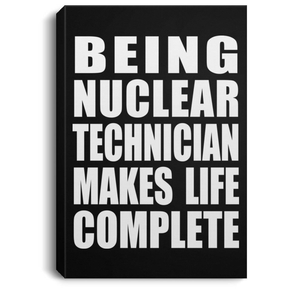 Being Nuclear Technician Makes Life Complete - Canvas Portrait