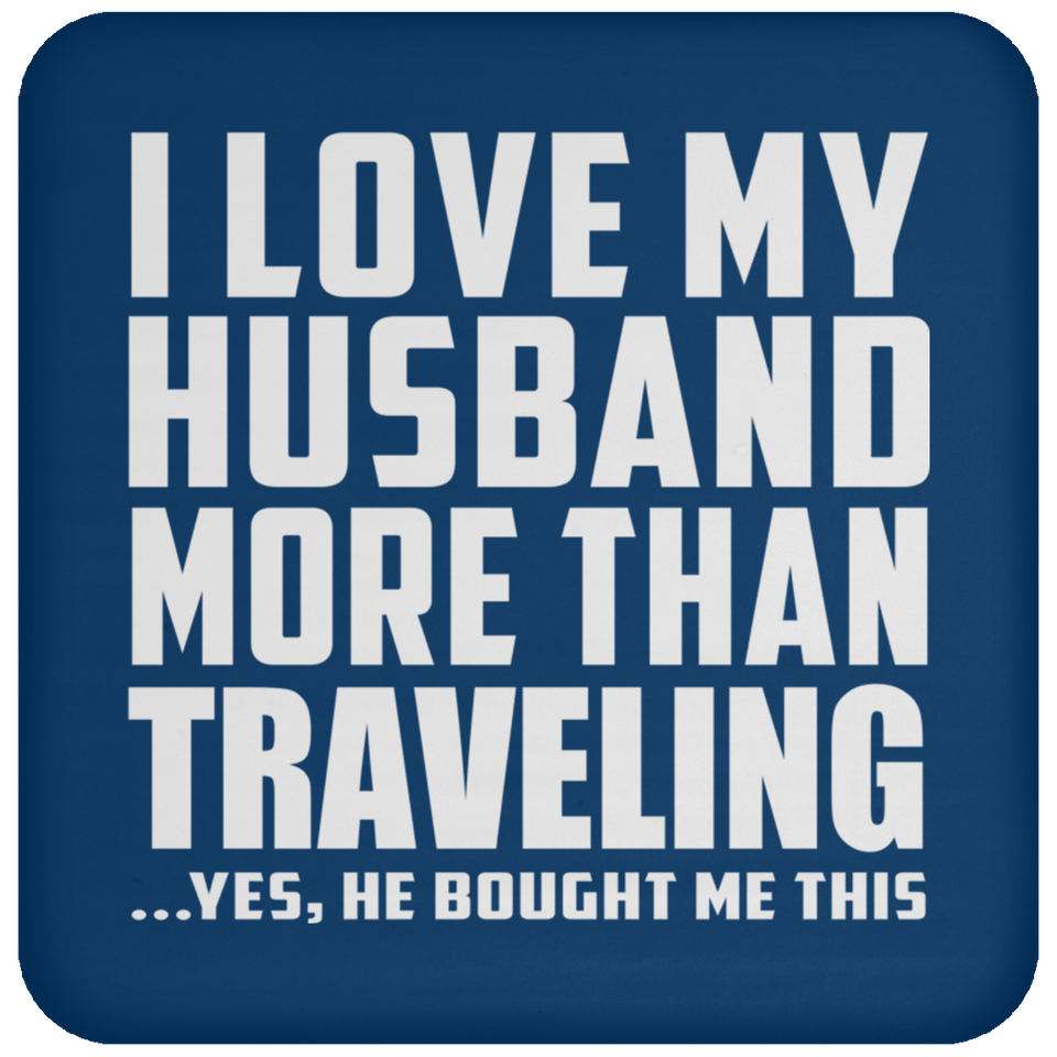 I Love My Husband More Than Traveling - Drink Coaster