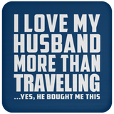 I Love My Husband More Than Traveling - Drink Coaster