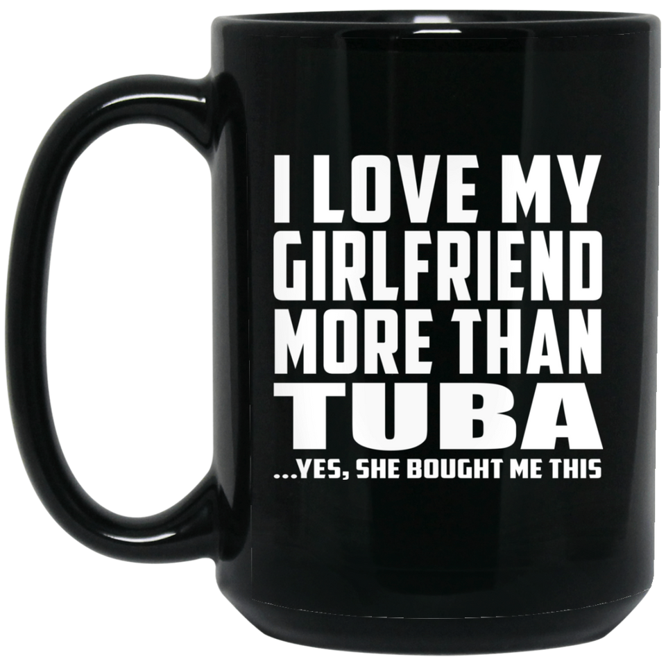 I Love My Girlfriend More Than Tuba - 15 Oz Coffee Mug Black