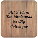 All I Want For Christmas Is My Colleague - Drink Coaster C