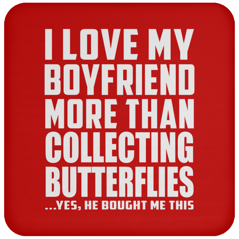 I Love My Boyfriend More Than Collecting Butterflies - Drink Coaster