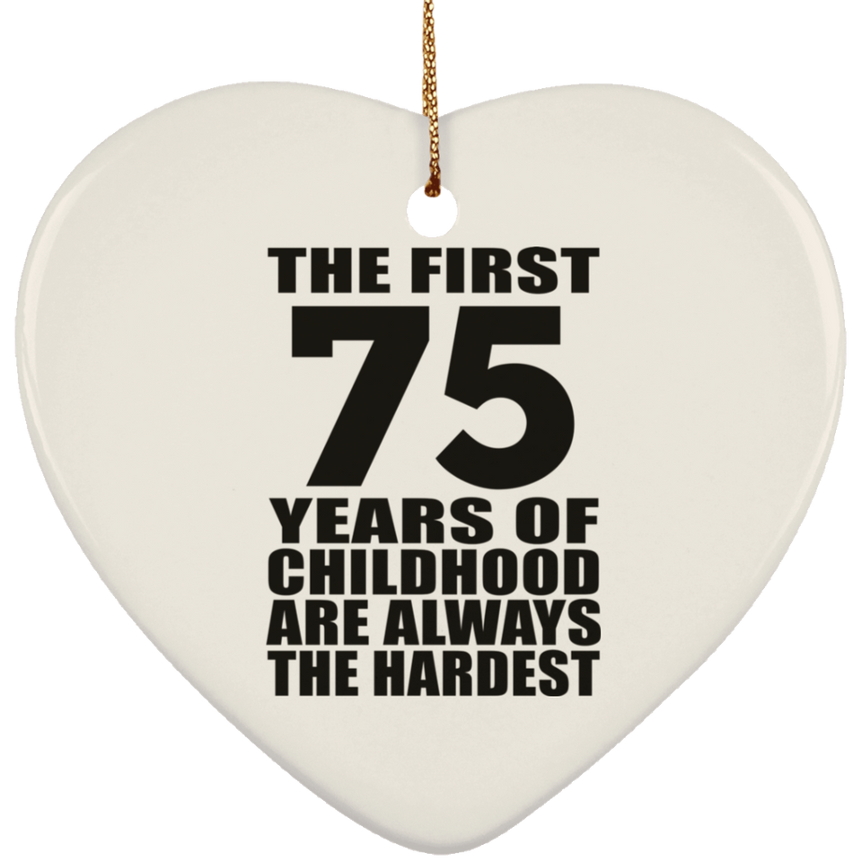 75th Birthday First 75 Years of Childhood Are The Hardest - Heart Ornament