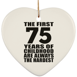 75th Birthday First 75 Years of Childhood Are The Hardest - Heart Ornament