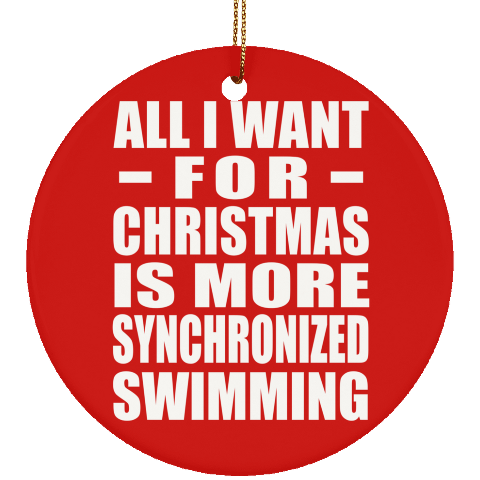 All I Want For Christmas Is More Synchronized Swimming - Circle Ornament