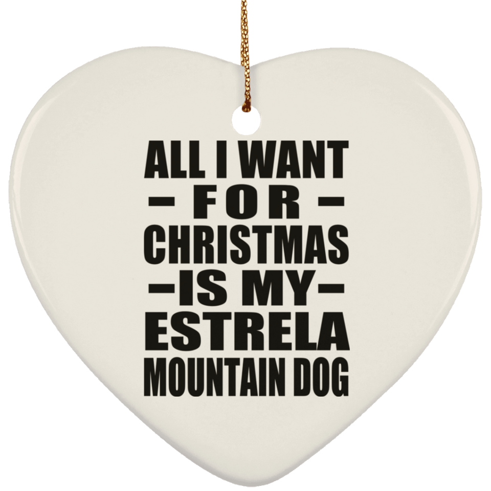 All I Want For Christmas Is My Estrela Mountain Dog - Heart Ornament