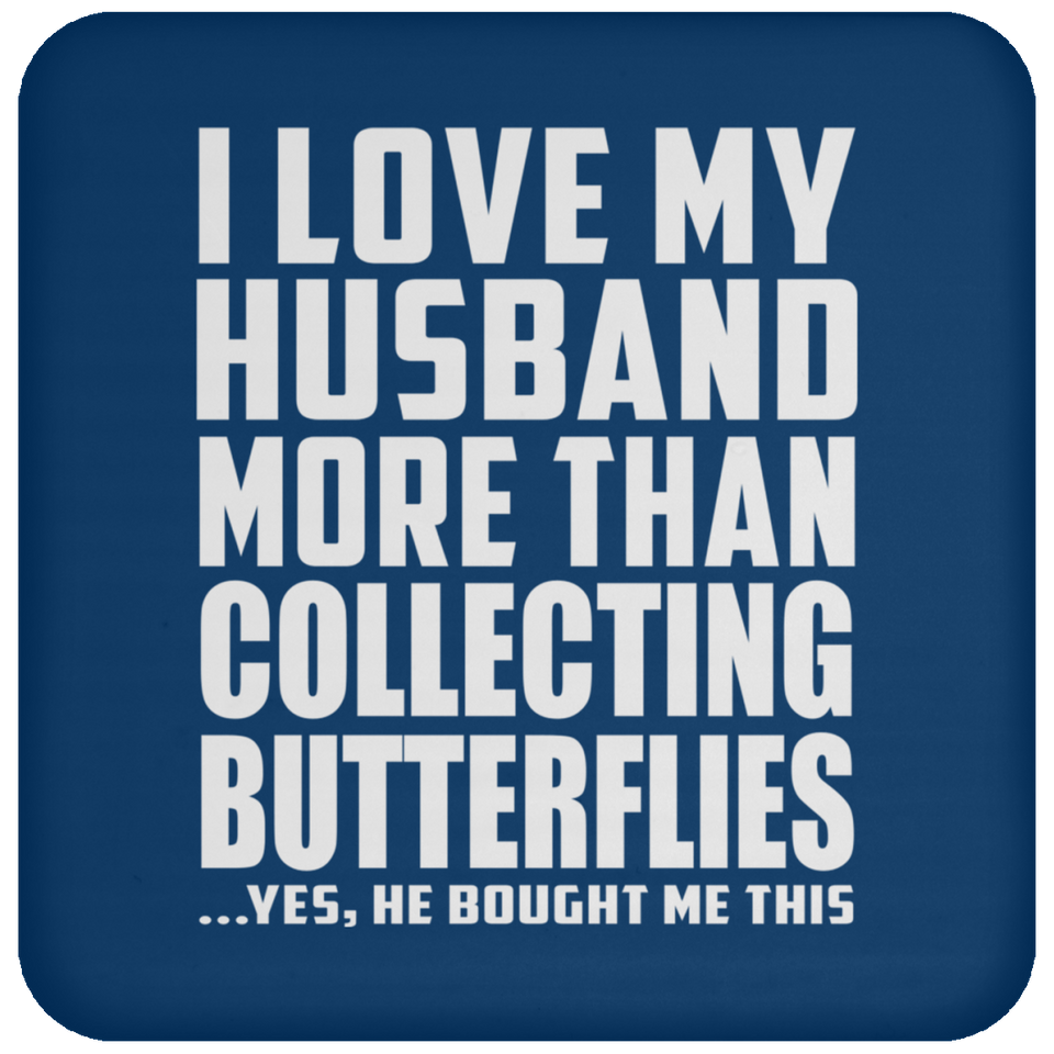 I Love My Husband More Than Collecting Butterflies - Drink Coaster