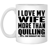 I Love My Wife More Than Quilling - 11 Oz Coffee Mug