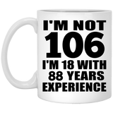 106th Birthday I'm Not 106 I'm 18 With 88 Years Experience - 11oz Coffee Mug