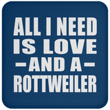 All I Need Is Love And A Rottweiler - Drink Coaster