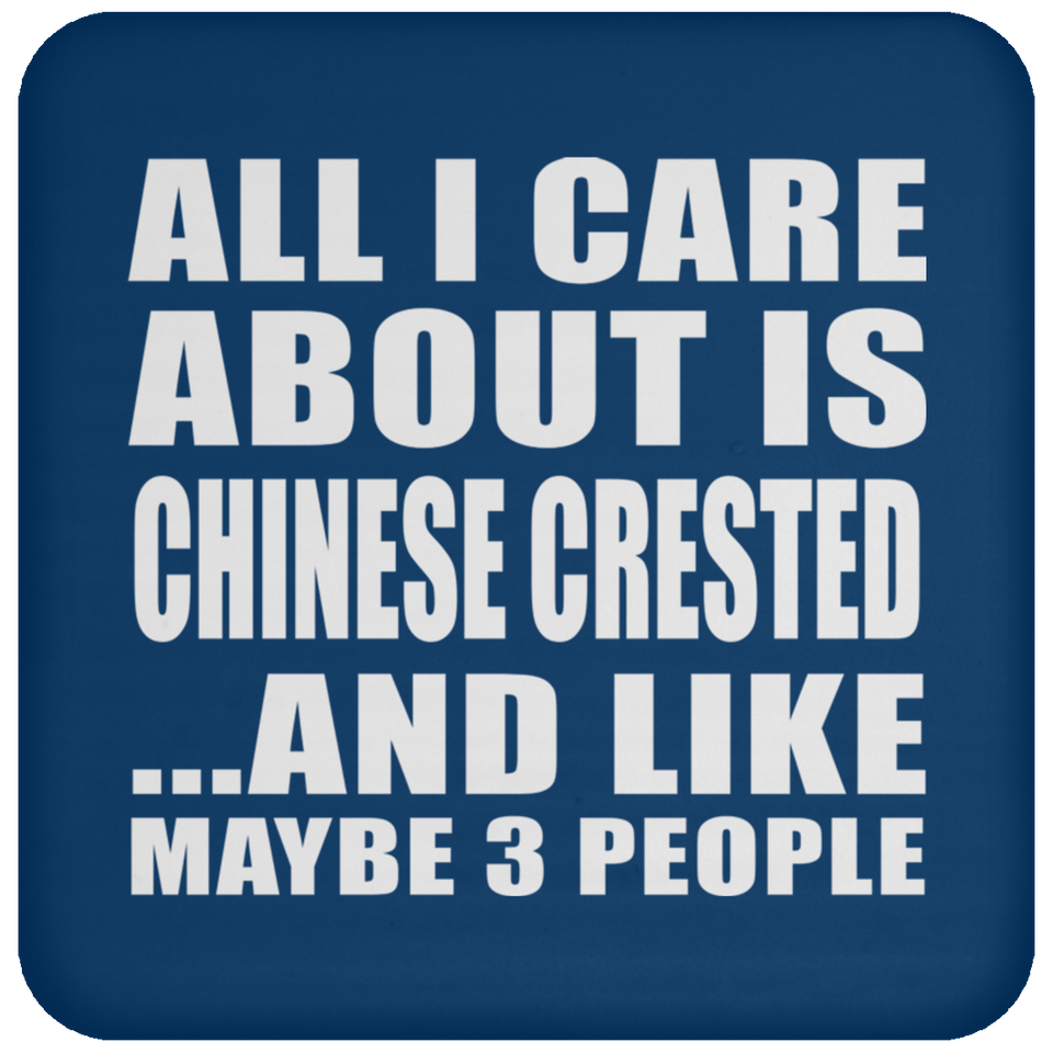 All I Care About Is Chinese Crested - Drink Coaster