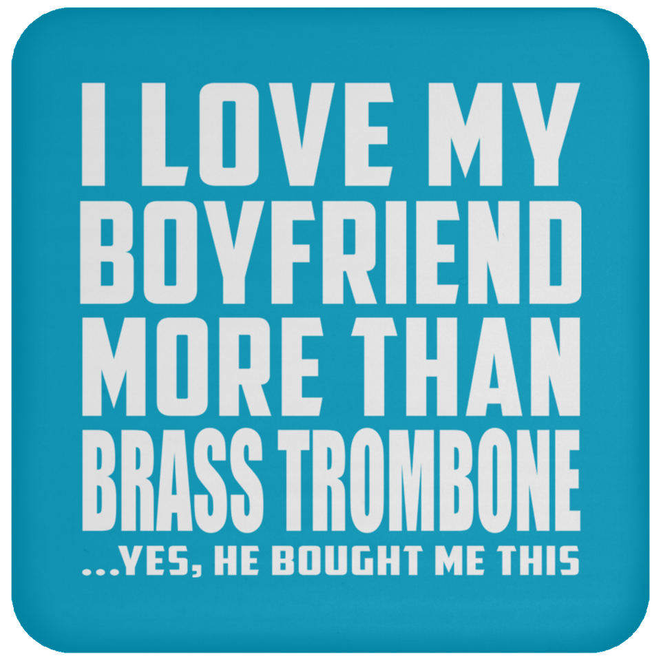 I Love My Boyfriend More Than Brass Trombone - Drink Coaster
