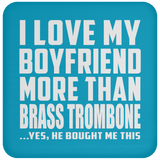 I Love My Boyfriend More Than Brass Trombone - Drink Coaster