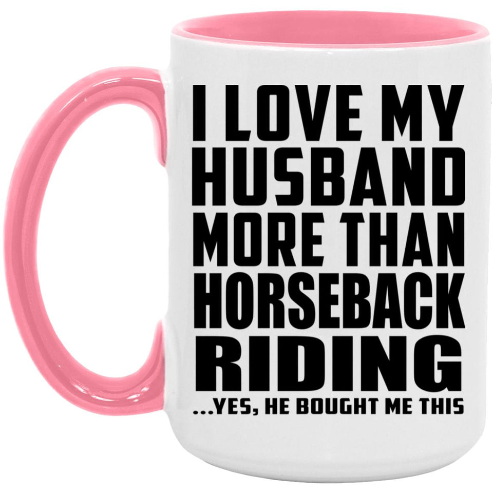 I Love My Husband More Than Horseback Riding - 15oz Accent Mug Pink
