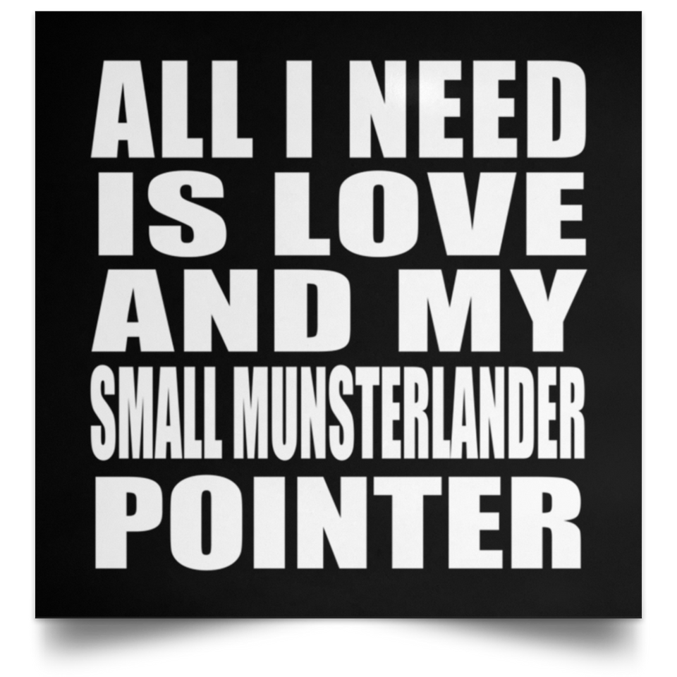 All I Need Is Love And My Small Munsterlander Pointer - Poster Square