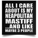 All I Care About Is My Neapolitan Mastiff - Poster Square