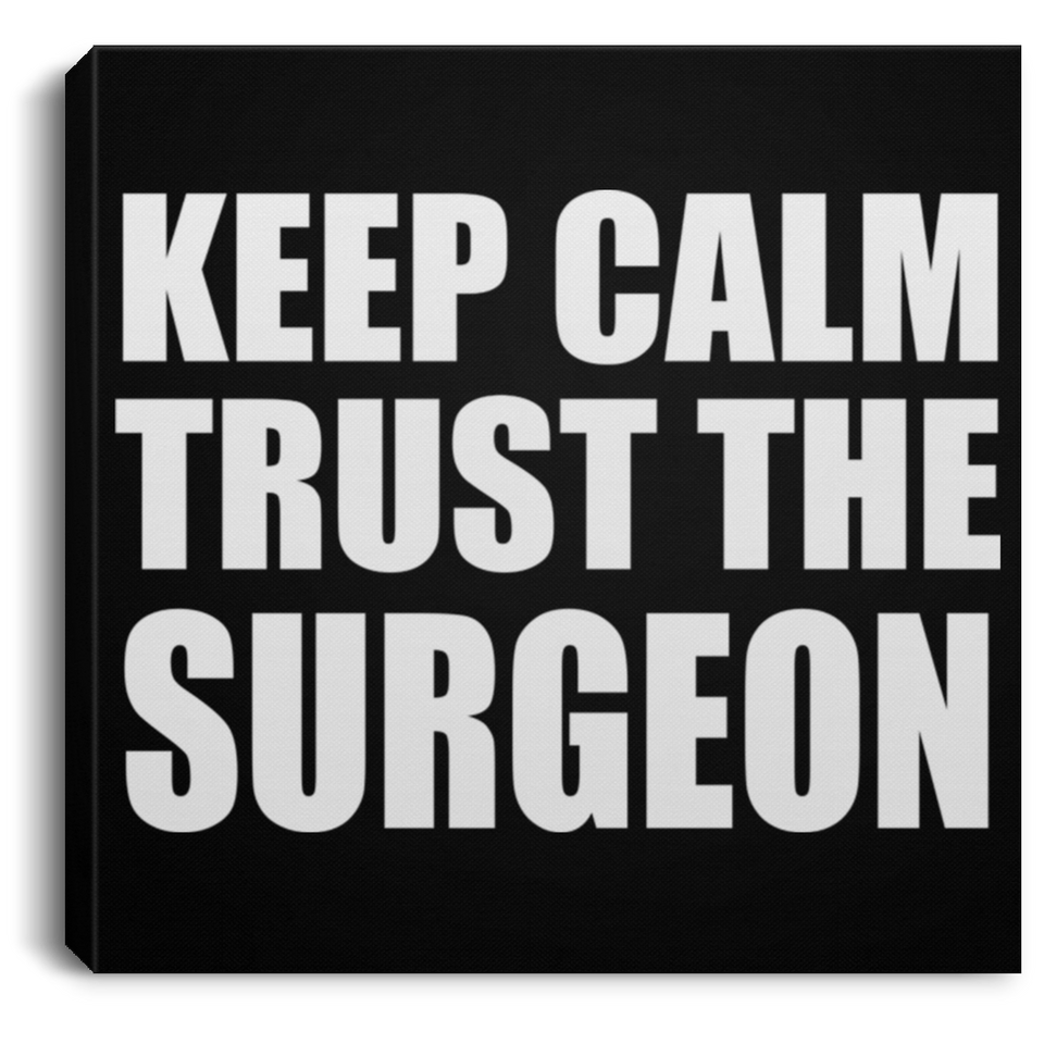 Keep Calm and Trust The Surgeon - Canvas Square
