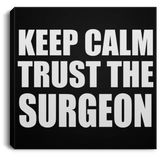 Keep Calm and Trust The Surgeon - Canvas Square