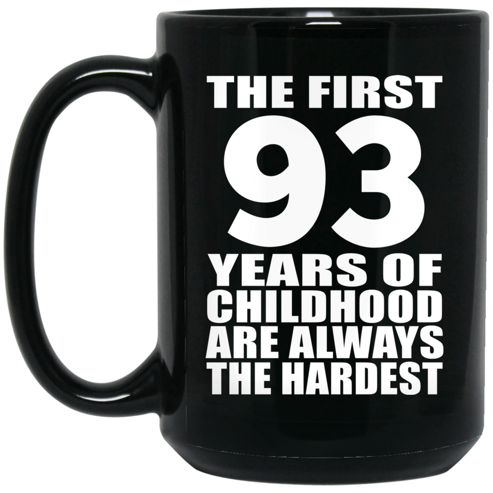 93rd Birthday First 93 Years of Childhood Are The Hardest - 15oz Coffee Mug Black