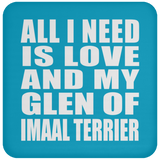 All I Need Is Love And My Glen Of Imaal Terrier - Drink Coaster