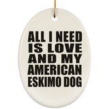 All I Need Is Love And My American Eskimo Dog - Oval Ornament