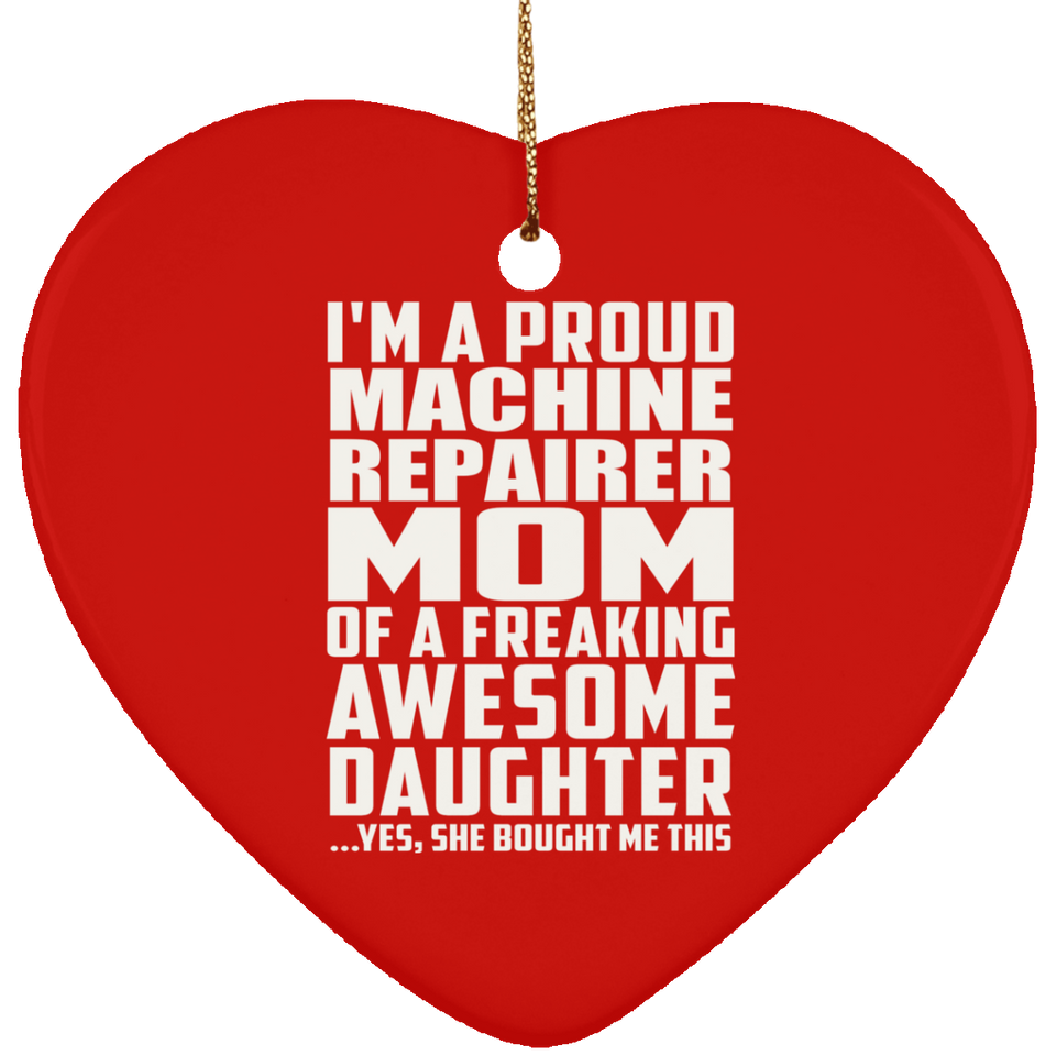Proud Machine Repairer Mom Of Awesome Daughter - Heart Ornament