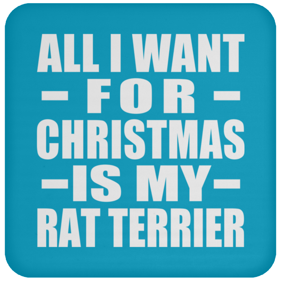 All I Want For Christmas Is My Rat Terrier - Coaster