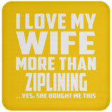 I Love My Wife More Than Ziplining - Drink Coaster