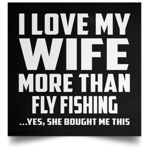 I Love My Wife More Than Fly Fishing - Poster Square