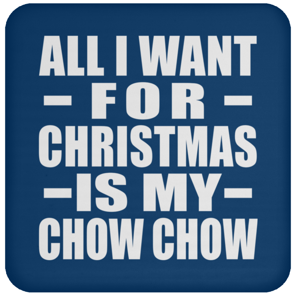 All I Want For Christmas Is My Chow Chow - Coaster