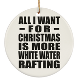All I Want For Christmas Is More White Water Rafting - Circle Ornament