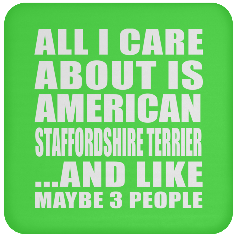 All I Care About Is American Staffordshire Terrier - Drink Coaster