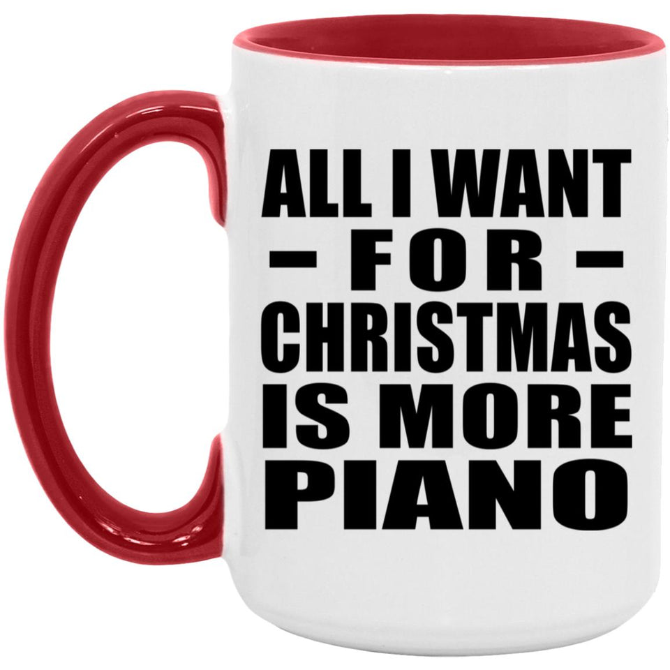 All I Want For Christmas Is More Piano - 15oz Accent Mug Red