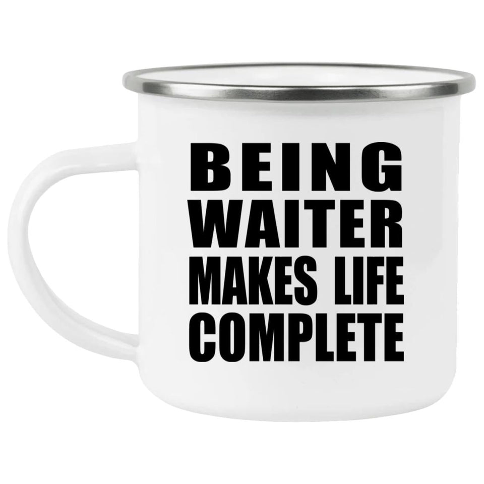 Being Waiter Makes Life Complete - 12oz Camping Mug