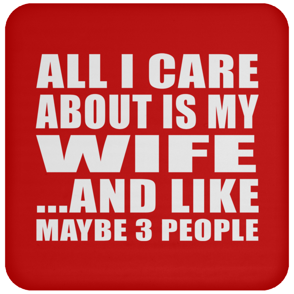 All I Care About Is My Wife - Drink Coaster