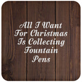 All I Want For Christmas Is Collecting Fountain Pens - Drink Coaster D