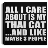 All I Care About Is My Thai Cat - Canvas Square