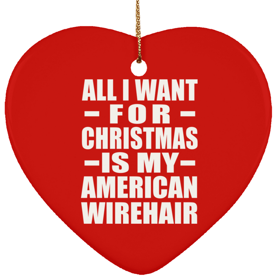 All I Want For Christmas Is My American Wirehair - Heart Ornament