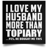 I Love My Husband More Than Topiary - Poster Square