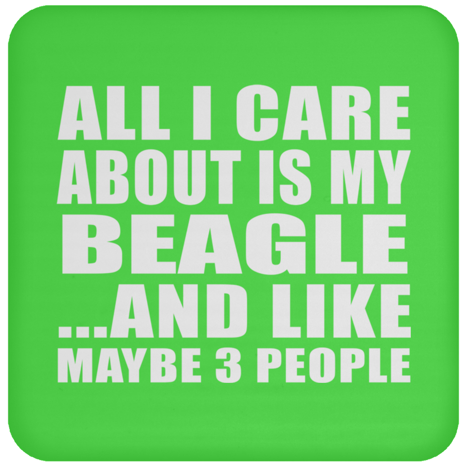 All I Care About Is My Beagle - Drink Coaster