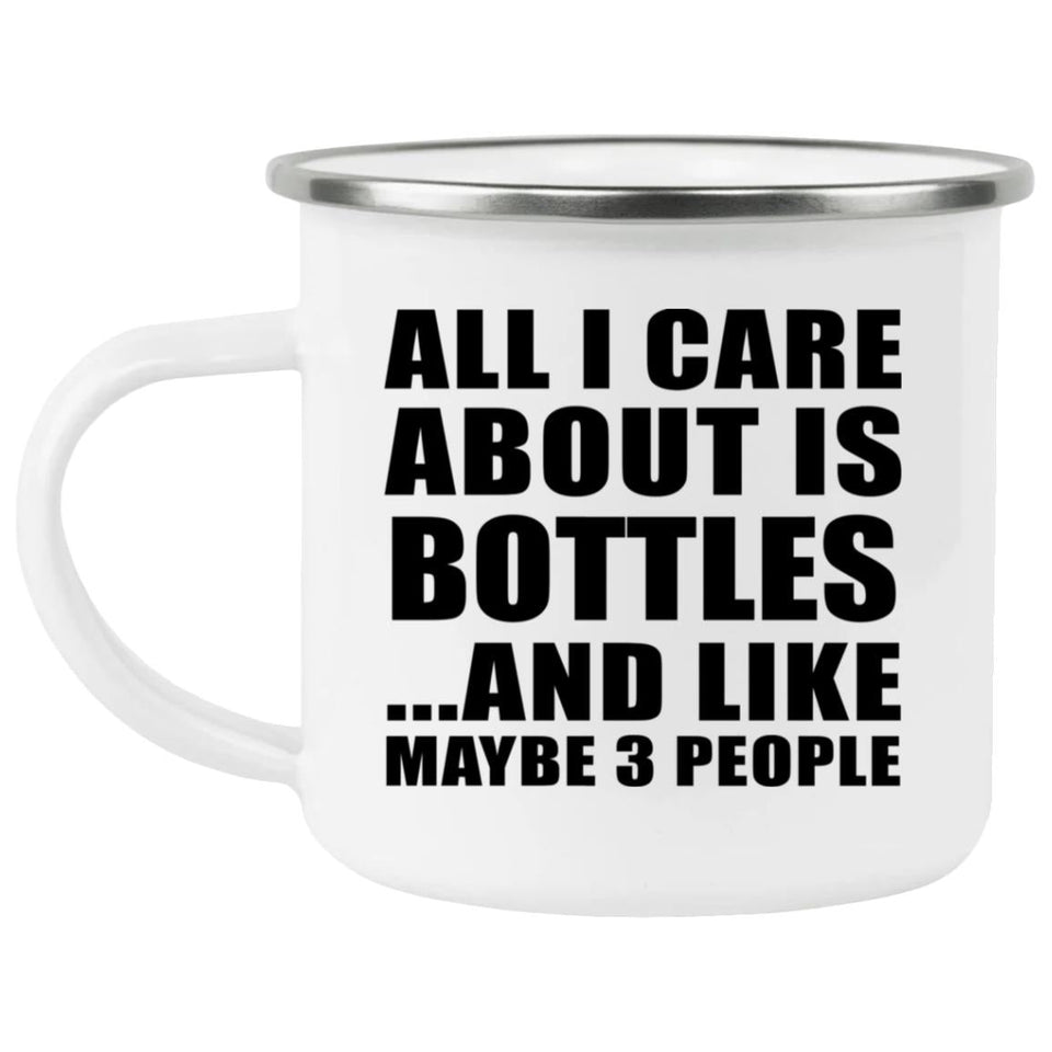 All I Care About Is Bottles - 12oz Camping Mug