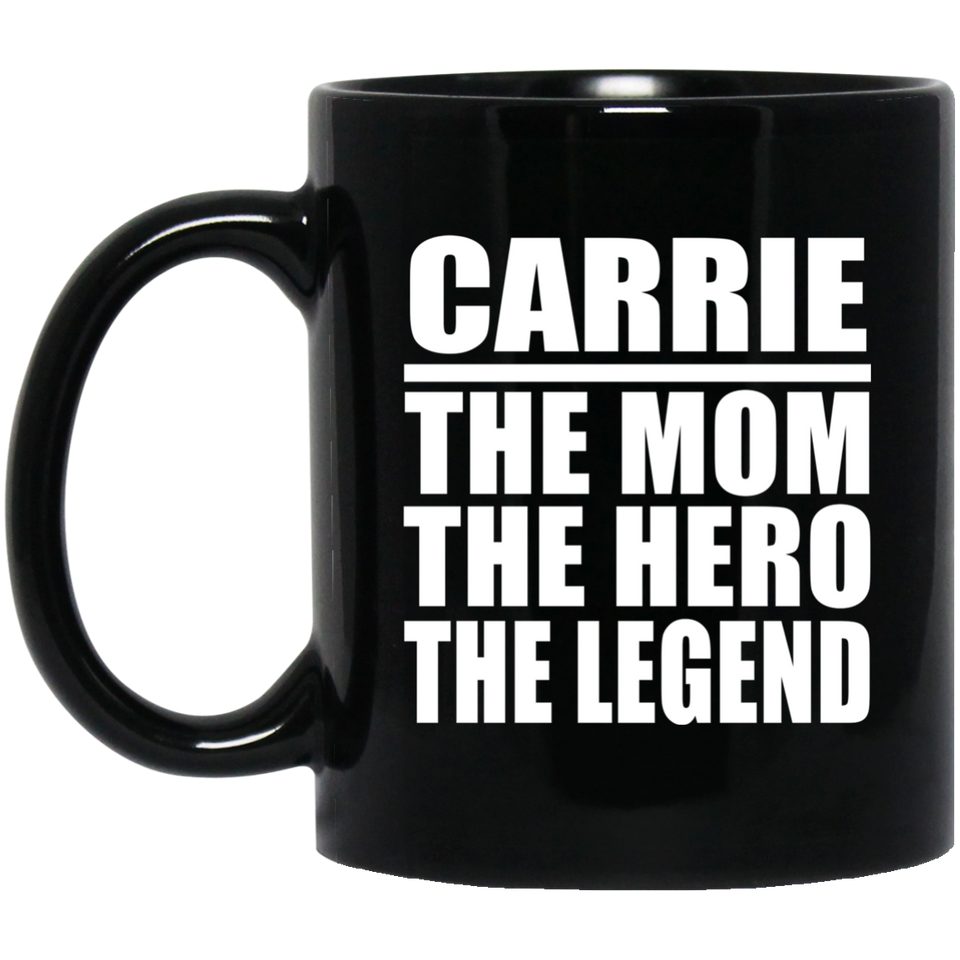 Carrie The Mom The Hero The Legend - 11 Oz Coffee Mug Black