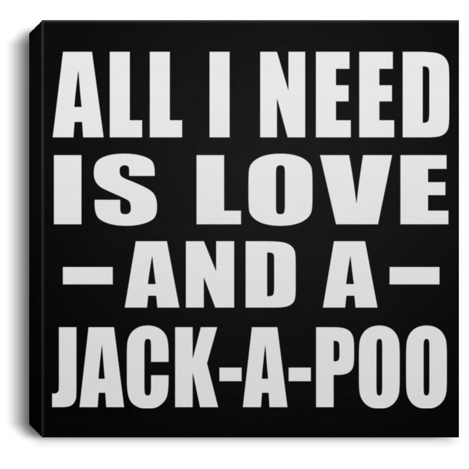 All I Need Is Love And A Jack-A-Poo - Canvas Square