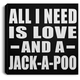 All I Need Is Love And A Jack-A-Poo - Canvas Square