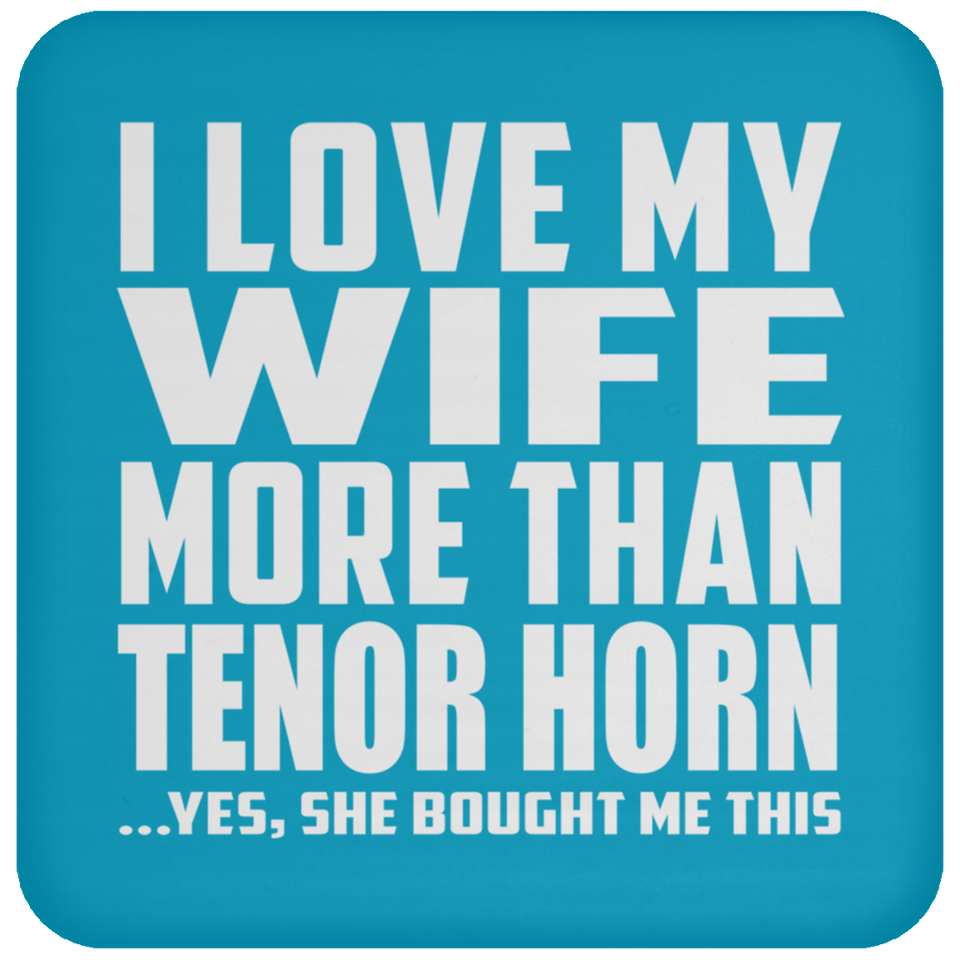 I Love My Wife More Than Tenor Horn - Drink Coaster