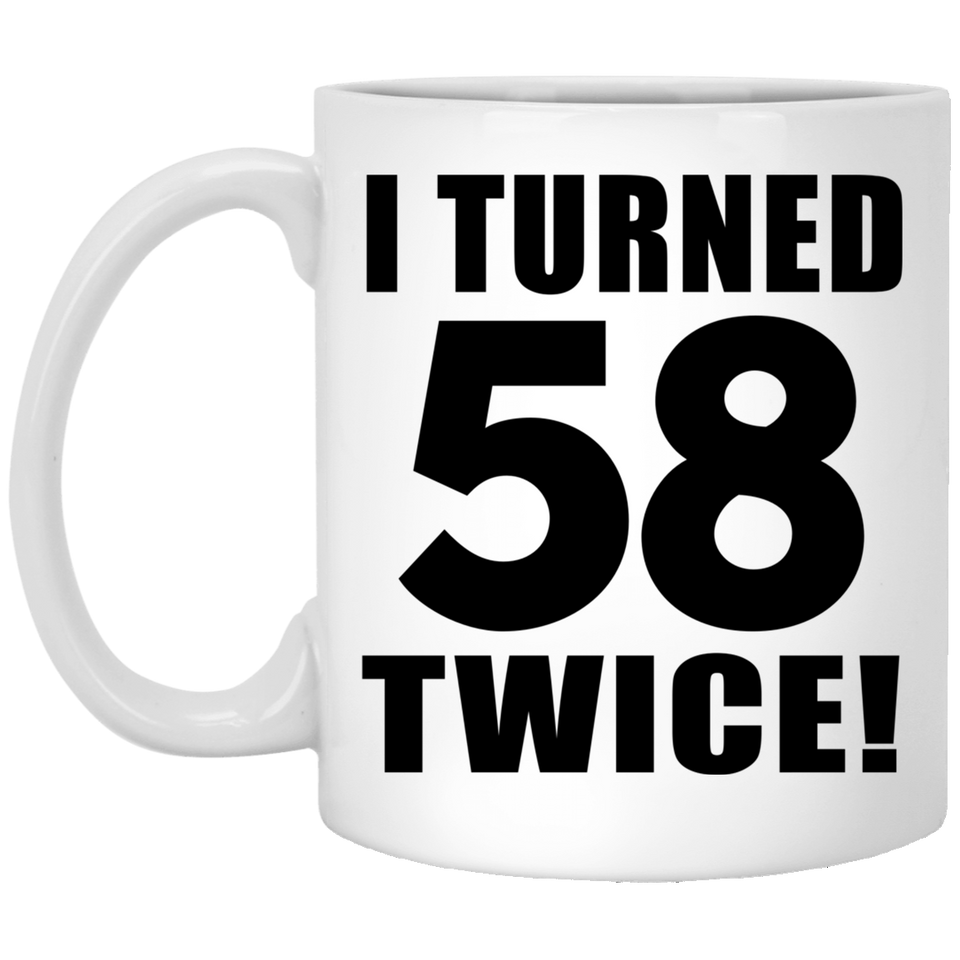 116th Birthday I Turned 58 Twice - 11oz Coffee Mug