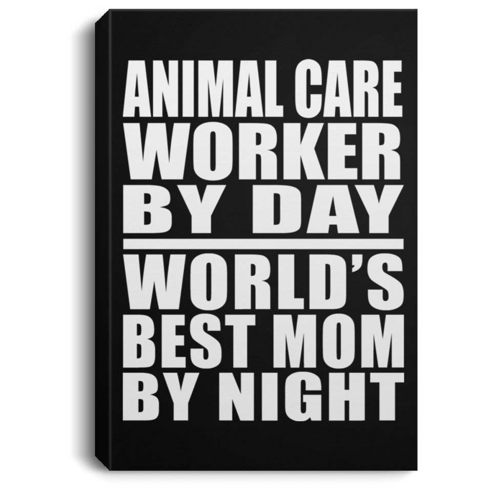Animal Care Worker By Day World's Best Mom By Night - Canvas Portrait