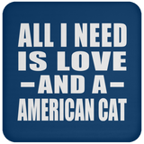 All I Need Is Love And A American Cat - Drink Coaster