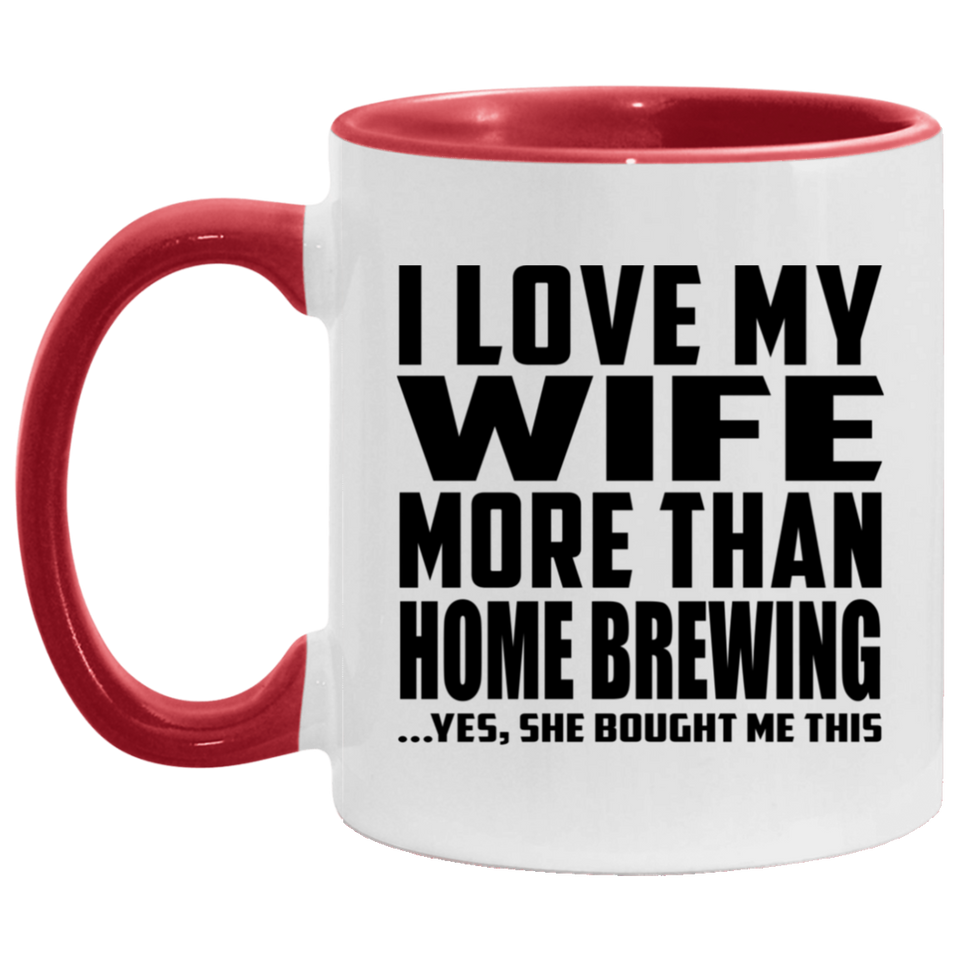 I Love My Wife More Than Home Brewing - 11oz Accent Mug Red